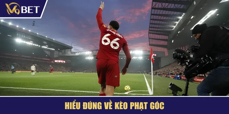 Hiểu đúng về kèo phạt góc