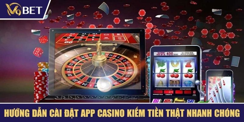 Hướng dẫn cài đặt app casino kiếm tiền thật nhanh chóng