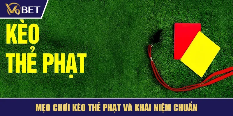 Mẹo chơi kèo thẻ phạt và khái niệm chuẩn